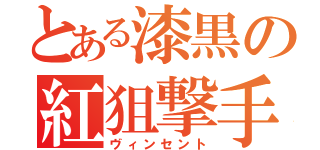 とある漆黒の紅狙撃手（ヴィンセント）