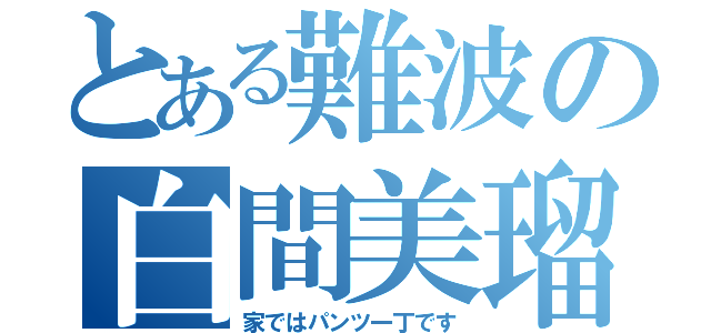 とある難波の白間美瑠（家ではパンツ一丁です）