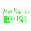 とある大森七中の３年Ｅ組（）