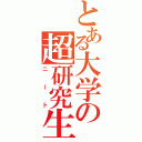 とある大学の超研究生（ニート）