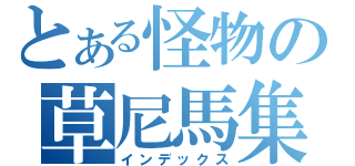 とある怪物の草尼馬集（インデックス）