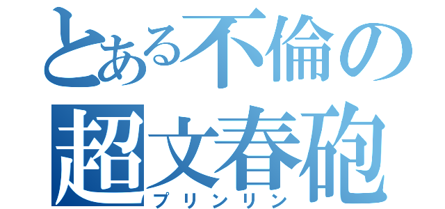 とある不倫の超文春砲（プリンリン）