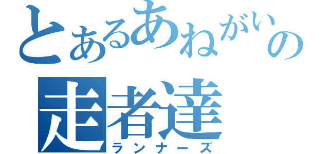 とあるあねがいの走者達（ランナーズ）