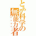 とある科学の無能力者（レベル０）