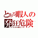 とある暇人の発狂危険（ＳＡＮ値ピンチ）