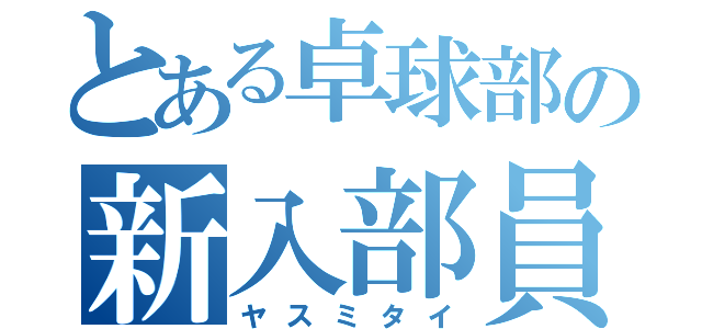 とある卓球部の新入部員（ヤスミタイ）