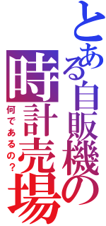 とある自販機の時計売場（何であるの？）