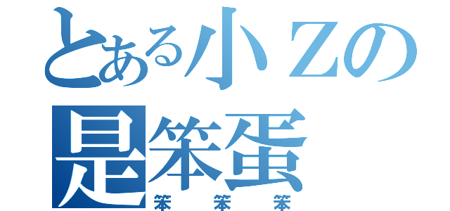 とある小Ｚの是笨蛋（笨笨笨）