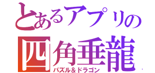 とあるアプリの四角垂龍（パズル＆ドラゴン）