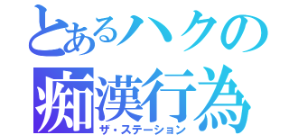 とあるハクの痴漢行為（ザ・ステーション）