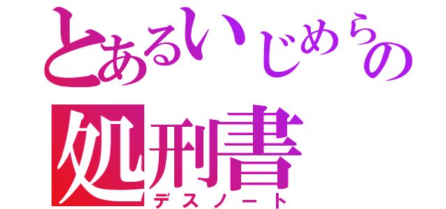 とあるいじめられっ子の処刑書（デスノート）