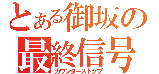 とある御坂の最終信号（カウンターストップ）