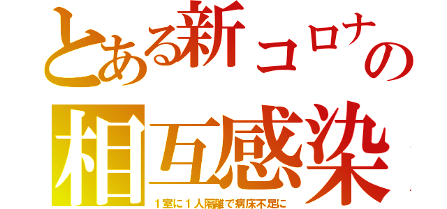 とある新コロナの相互感染（１室に１人隔離で病床不足に）