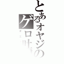 とあるオヤジのゲロ吐場（オエオエ）