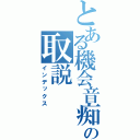 とある機会音痴の取説（インデックス）