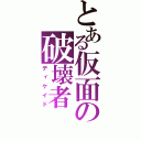 とある仮面の破壊者（ディケイド）