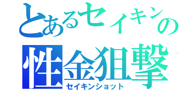 とあるセイキンの性金狙撃（セイキンショット）