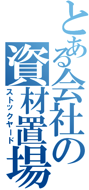 とある会社の資材置場（ストックヤード）