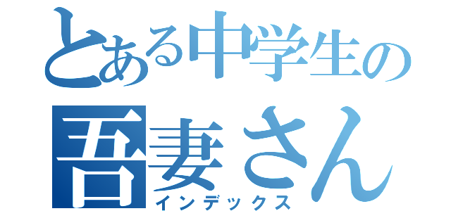 とある中学生の吾妻さん（インデックス）