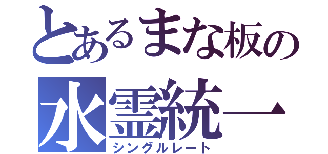 とあるまな板の水霊統一（シングルレート）