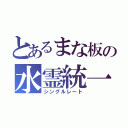 とあるまな板の水霊統一（シングルレート）