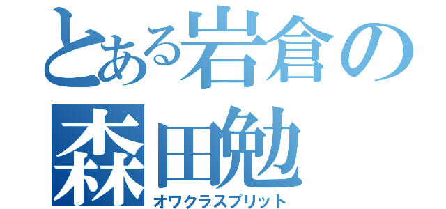 とある岩倉の森田勉（オワクラスプリット）