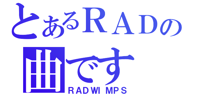 とあるＲＡＤの曲です（ＲＡＤＷＩＭＰＳ）