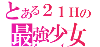 とある２１Ｈの最強少女（メイ）