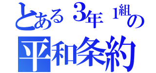 とある３年１組の平和条約（）