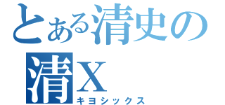 とある清史の清Ｘ（キヨシックス）