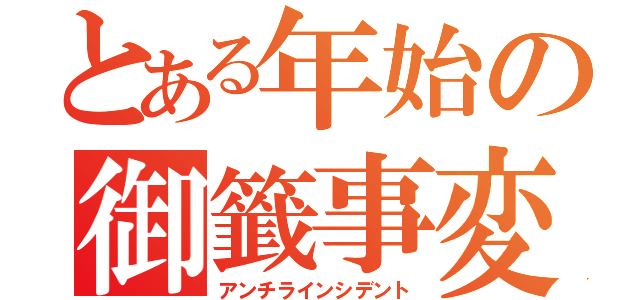 とある年始の御籤事変（アンチラインシデント）