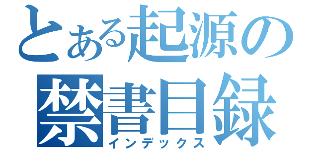 とある起源の禁書目録（インデックス）