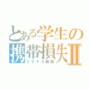 とある学生の携帯損失Ⅱ（トクナガ睡眠）