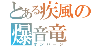 とある疾風の爆音竜（オンバーン）