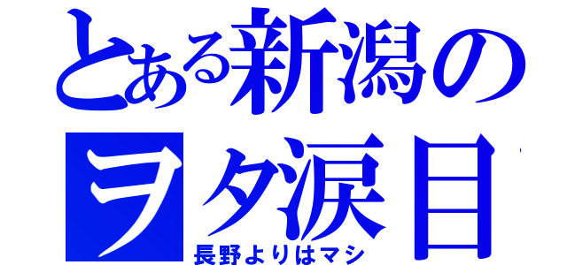 とある新潟のヲタ涙目（長野よりはマシ）