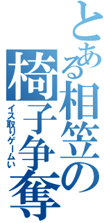 とある相笠の椅子争奪い（イス取りゲームい）