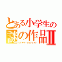 とある小学生の謎の作品Ⅱ（ミステリープロジェクト）