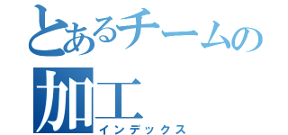 とあるチームの加工（インデックス）