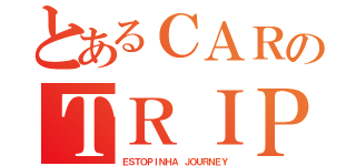 とあるＣＡＲのＴＲＩＰ（ＥＳＴＯＰＩＮＨＡ ＪＯＵＲＮＥＹ）