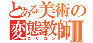 とある美術の変態教師Ⅱ（ロリコン）