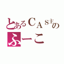 とあるＣＡＳ主のふーこ（）