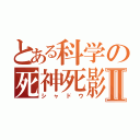 とある科学の死神死影Ⅱ（シャドウ）