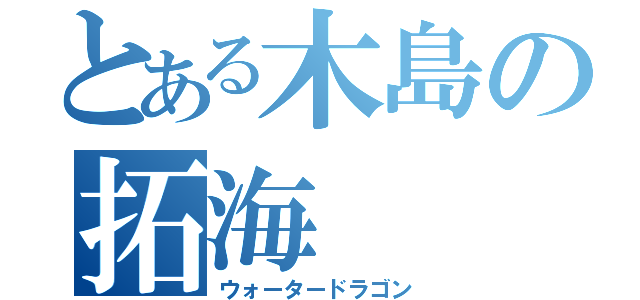 とある木島の拓海（ウォータードラゴン）