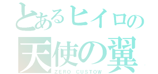 とあるヒイロの天使の翼（ＺＥＲＯ ＣＵＳＴＯＷ）