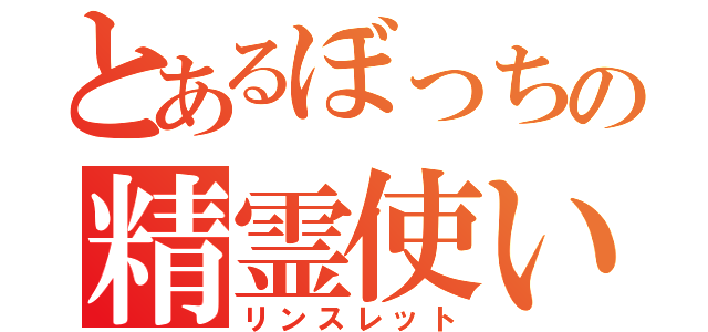 とあるぼっちの精霊使い（リンスレット）