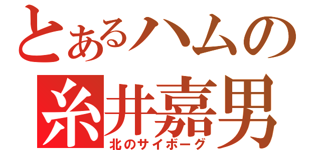 とあるハムの糸井嘉男（北のサイボーグ）