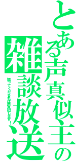 とある声真似主達の雑談放送（振ってくだされば声真似します！）