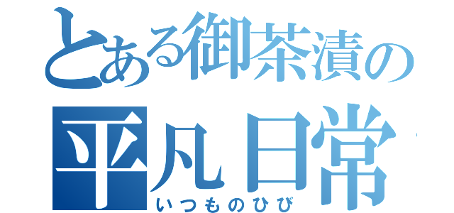 とある御茶漬の平凡日常（いつものひび）