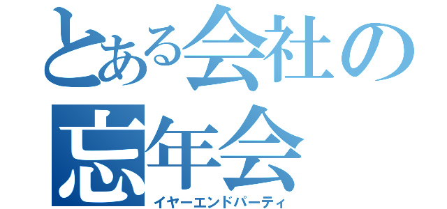 とある会社の忘年会（イヤーエンドパーティ）