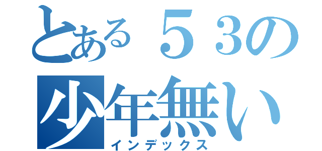 とある５３の少年無い（インデックス）